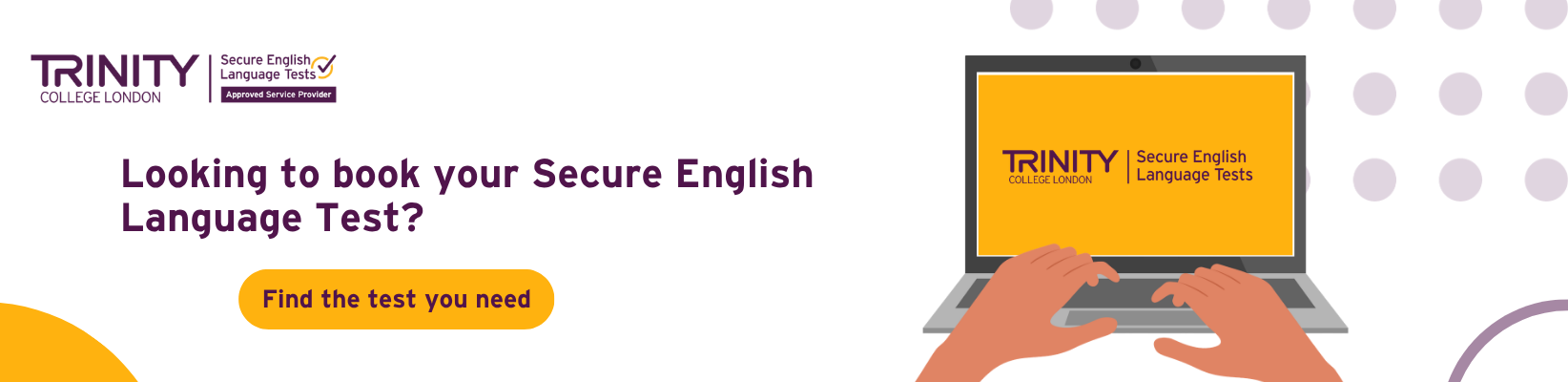 Looking to book your Secure English Language Test? Trinity College London.